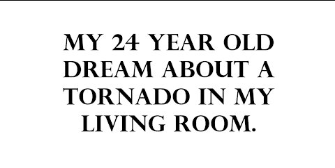 My 24 year old dream about a tornado in my living room.