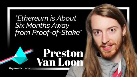 "Ethereum is About Six Months Away from Proof-of-Stake:" Preston Van Loon