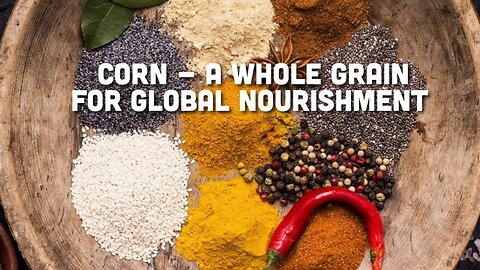 Corn - A Whole Grain for Global Nourishment