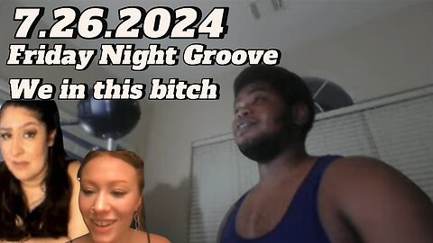7.26.2024 - Groovy Jimmy EWYK - Friday night Groove, we in this bitch