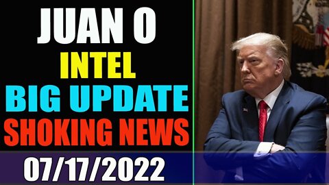 SHOCKING NEWS !!! JUAN O INTEL BIG UPDATE / JULY 17, 2022 - TRUMP NEWS