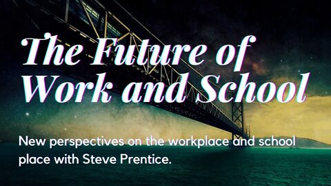The Future of Work and School; New Perspectives on Workplace and School Place with Steve Prentice