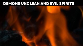 Demons Unclean and Evil Spirits