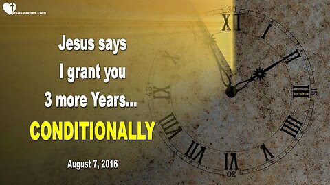 Aug 7, 2016 ❤️ Jesus says... I grant you 3 more Years... CONDITIONALLY