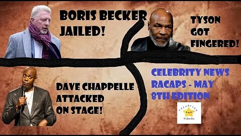 celebrity news recaps may 8 - boris becker jailed - dave chappelle attacked - mike tyson heckled