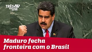 Ditador Nicolás Maduro fecha fronteira da Venezuela com o Brasil