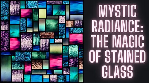 Mystic Radiance The Magic of Stained Glass