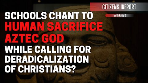 Schools Chant to Human Sacrifice Aztec God, Calls for Deradicalization of Christians?