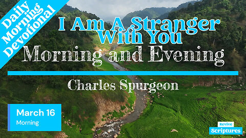 March 16 Morning Devotional | I Am A Stranger With You | Morning and Evening by Charles Spurgeon