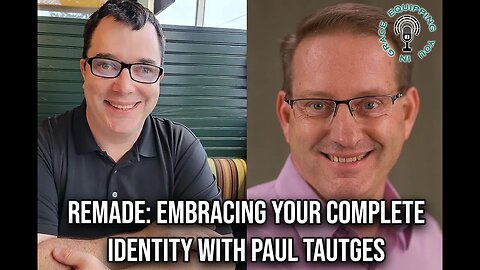 Remade: Embracing Your Complete Identity with Paul Tautges
