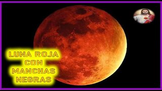 MENSAJE DE JESUCRISTO REY A UN ALMA NIÑA - UNA LUNA ROJA CON MANCHAS NEGRAS