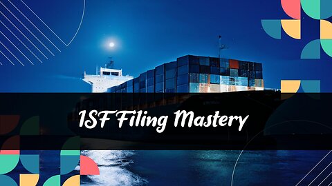 Mastering ISF Filing: Navigating the Regulatory Landscape of International Trade