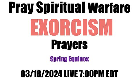 Spiritual Warfare Prayers at 7:00 p.m. EDT 03/18/2024