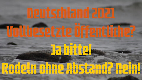 Deutschland 2021: Vollbesetzte Öffentliche? Ja bitte! Rodeln ohne Abstand?Nein!