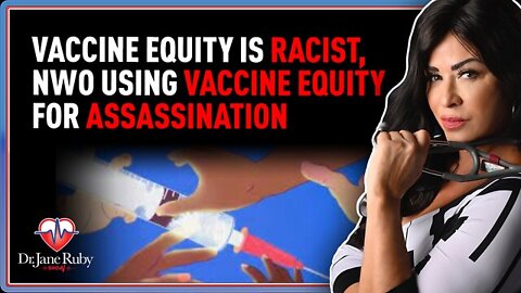 Dr. Jane Ruby: Vaccine Equity Is Racist, NWO Using Vaccine Equity For Assassination