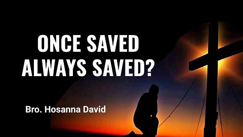Once Saved Always Saved? | Bro. Hosanna David