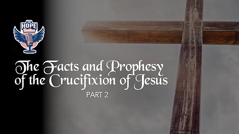 The Facts and Prophesy of the Crucifixion of Jesus - Part 2