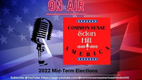 Common Sense America with Eden Hill and 2022 Mid-Term Elections