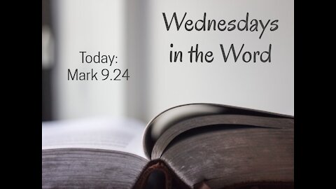 Wednesdays in the Word – Mark 9.24 – January 27th, 2021