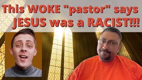 Watch this WOKE pastor call JESUS a RACIST!!!