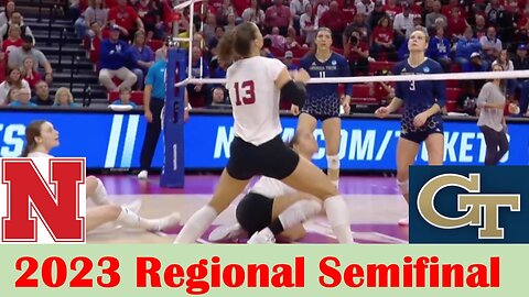 #5 Georgia Tech vs #1 Nebraska Volleyball Game Highlights, 2023 Regional Semifinal