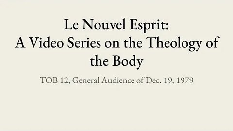 Theology of the Body Audience 12 | Le Nouvel Esprit Commentary on TOB