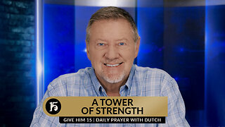 A Tower of Strength | Give Him 15: Daily Prayer with Dutch | November 16, 2023