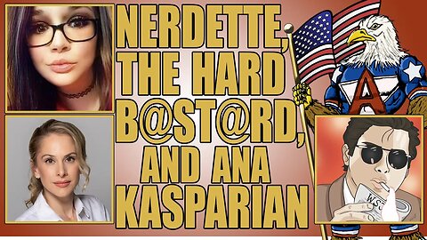 Nerdette, The Hard B@st@rd, and Ana Kasparian