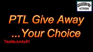 ***CLOSED***PTL Give Away ...Your Choice (TackleJunky81)