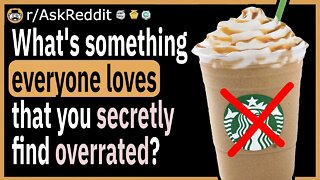 What's something everyone loves that you secretly find overrated?