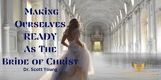 Dr Scott Young-Making Ourselves READY As The Bride of Christ