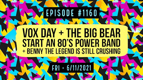 #1160 Vox Day & The Big Bear Start An 80’s Power Band & Benny The Legend Is Still Crushing