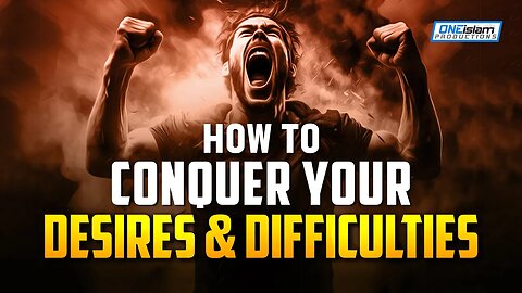 HOW TO CONQUER YOUR DESIRES AND DIFFICULTIES