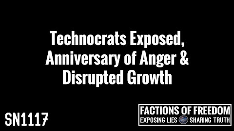 SN1117: Technocrats Exposed, Anniversary of Anger & Disrupted Growth