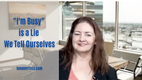 "I'm Busy" is a Lie We Tell Ourselves - Lee Ann Bonnell