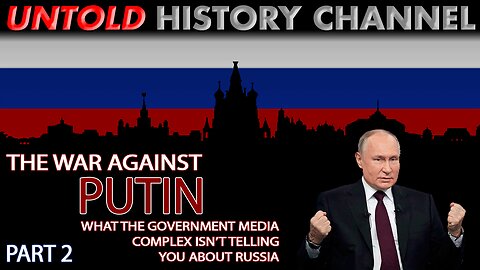 The War Against Putin - What The Government Media Complex Isn't Telling You | Part 2