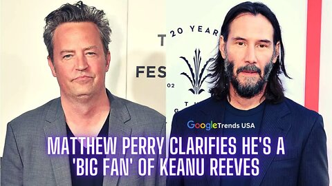 Matthew Perry Clarifies He's A Big Fan Of Keanu Reeves