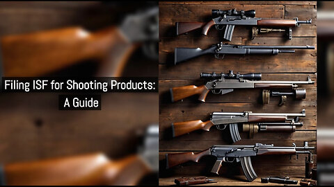 Master the ISF Process for Importing Shooting Products!