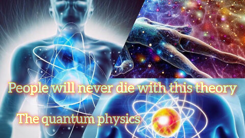 Look know that the power of quantum physics and shall be success to be do any person immortal