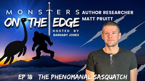 The Phenomenal Sasquatch with guest Matt Pruitt | Monsters on the Edge #18
