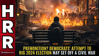 PREMONITION? Democrats' attempt to rig 2024 election may set off a CIVIL WAR