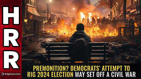 PREMONITION? Democrats' attempt to rig 2024 election may set off a CIVIL WAR
