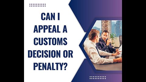 Can I Appeal a Customs Decision or Penalty?