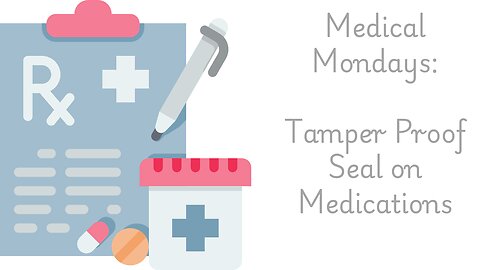 Medical Mondays - Tamper Proof Seal on Medication
