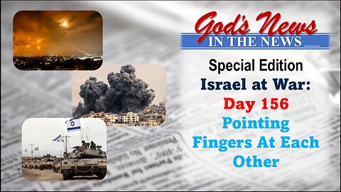 GNITN Special Edition Israel At War Day 156: Pointing Fingers At Each Other