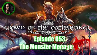 Crown of the Oathbreaker - Episode 053 - The Monster Menagerie Part 2