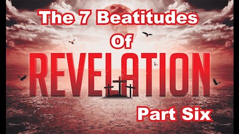 The Last Days Pt 233 - The Seven Beatitudes Pt 6