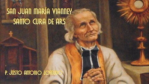 San Juan Bautista María Vianney. Cura de Ars. P. Justo Antonio Lofeudo.