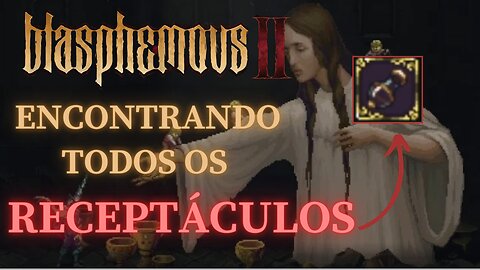 Blasphemous 2 - Encontrando Todos os Receptáculos