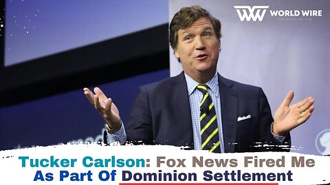 Tucker Carlson: Fox News fired me as part of Dominion settlement-World-Wire